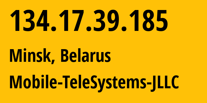 IP address 134.17.39.185 (Minsk, Minsk City, Belarus) get location, coordinates on map, ISP provider AS25106 Mobile-TeleSystems-JLLC // who is provider of ip address 134.17.39.185, whose IP address