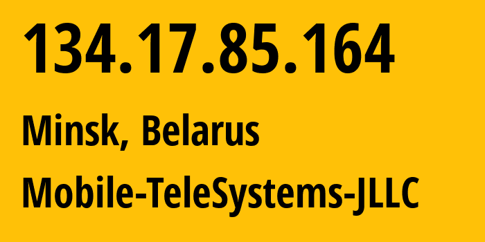 IP address 134.17.85.164 (Minsk, Minsk City, Belarus) get location, coordinates on map, ISP provider AS25106 Mobile-TeleSystems-JLLC // who is provider of ip address 134.17.85.164, whose IP address