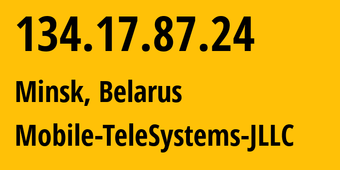 IP address 134.17.87.24 (Minsk, Minsk City, Belarus) get location, coordinates on map, ISP provider AS25106 Mobile-TeleSystems-JLLC // who is provider of ip address 134.17.87.24, whose IP address