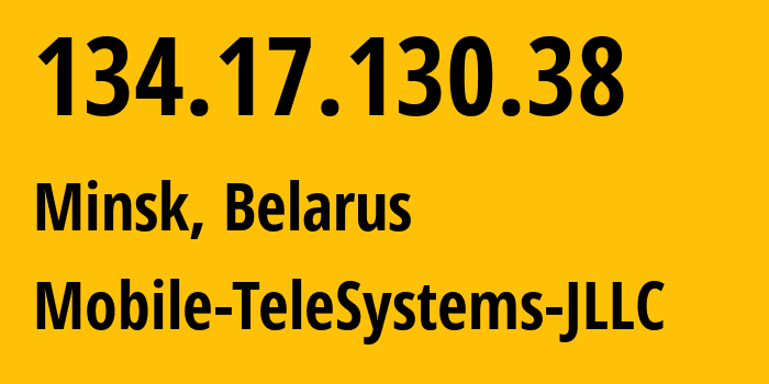 IP-адрес 134.17.130.38 (Минск, Минск, Беларусь) определить местоположение, координаты на карте, ISP провайдер AS25106 Mobile-TeleSystems-JLLC // кто провайдер айпи-адреса 134.17.130.38