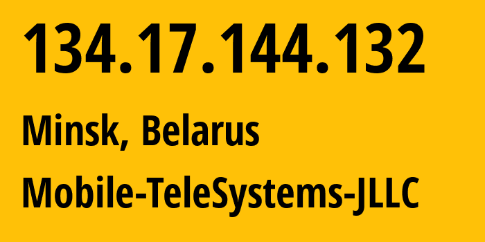 IP address 134.17.144.132 (Minsk, Minsk City, Belarus) get location, coordinates on map, ISP provider AS25106 Mobile-TeleSystems-JLLC // who is provider of ip address 134.17.144.132, whose IP address