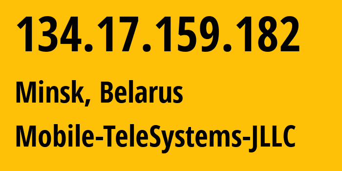 IP address 134.17.159.182 (Minsk, Minsk City, Belarus) get location, coordinates on map, ISP provider AS25106 Mobile-TeleSystems-JLLC // who is provider of ip address 134.17.159.182, whose IP address