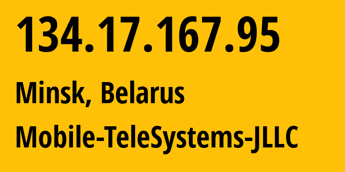 IP address 134.17.167.95 (Minsk, Minsk City, Belarus) get location, coordinates on map, ISP provider AS25106 Mobile-TeleSystems-JLLC // who is provider of ip address 134.17.167.95, whose IP address