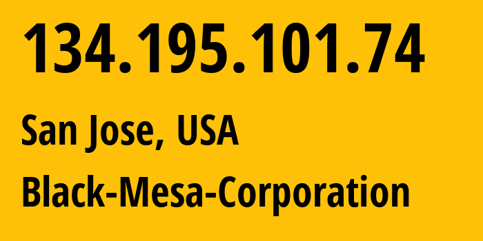 IP address 134.195.101.74 (San Jose, California, USA) get location, coordinates on map, ISP provider AS46997 Black-Mesa-Corporation // who is provider of ip address 134.195.101.74, whose IP address