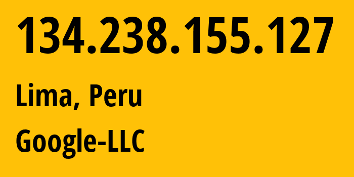 IP address 134.238.155.127 (Lima, Lima Province, Peru) get location, coordinates on map, ISP provider AS394089 Google-LLC // who is provider of ip address 134.238.155.127, whose IP address