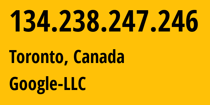 IP address 134.238.247.246 (Toronto, Ontario, Canada) get location, coordinates on map, ISP provider AS394089 Google-LLC // who is provider of ip address 134.238.247.246, whose IP address