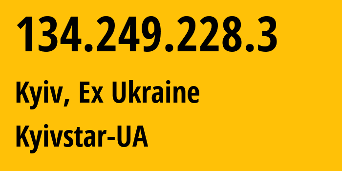 IP address 134.249.228.3 (Kyiv, Kyiv City, Ex Ukraine) get location, coordinates on map, ISP provider AS15895 Kyivstar-UA // who is provider of ip address 134.249.228.3, whose IP address