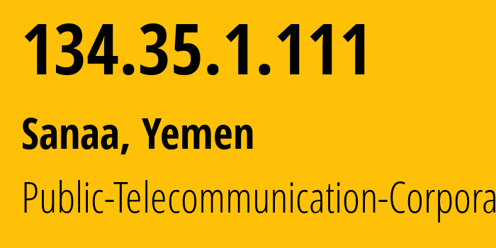 IP-адрес 134.35.1.111 (Сана, Amanat Alasimah, Йемен) определить местоположение, координаты на карте, ISP провайдер AS30873 Public-Telecommunication-Corporation // кто провайдер айпи-адреса 134.35.1.111