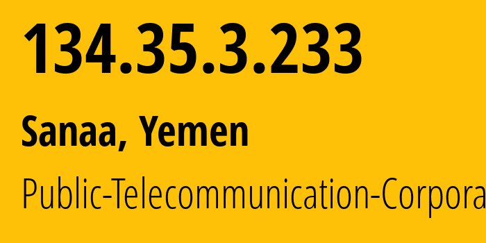 IP address 134.35.3.233 (Sanaa, Amanat Alasimah, Yemen) get location, coordinates on map, ISP provider AS30873 Public-Telecommunication-Corporation // who is provider of ip address 134.35.3.233, whose IP address