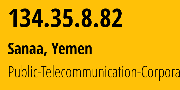 IP address 134.35.8.82 (Sanaa, Amanat Alasimah, Yemen) get location, coordinates on map, ISP provider AS30873 Public-Telecommunication-Corporation // who is provider of ip address 134.35.8.82, whose IP address