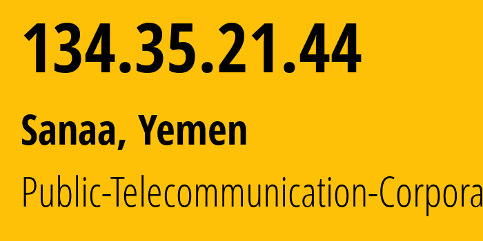 IP address 134.35.21.44 (Sanaa, Amanat Alasimah, Yemen) get location, coordinates on map, ISP provider AS30873 Public-Telecommunication-Corporation // who is provider of ip address 134.35.21.44, whose IP address