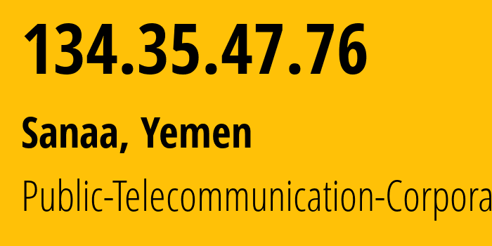 IP address 134.35.47.76 (Sanaa, Amanat Alasimah, Yemen) get location, coordinates on map, ISP provider AS30873 Public-Telecommunication-Corporation // who is provider of ip address 134.35.47.76, whose IP address