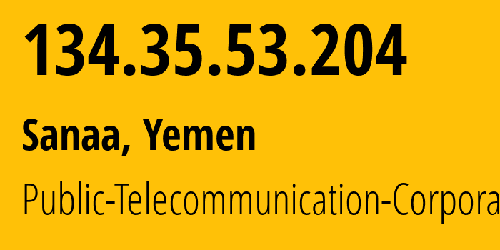 IP address 134.35.53.204 (Sanaa, Amanat Alasimah, Yemen) get location, coordinates on map, ISP provider AS30873 Public-Telecommunication-Corporation // who is provider of ip address 134.35.53.204, whose IP address