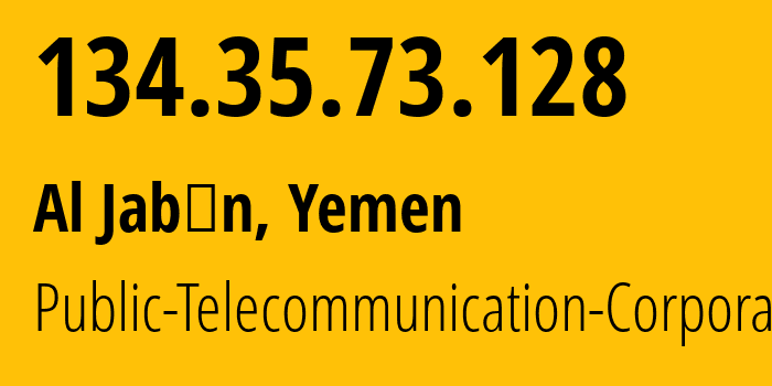 IP-адрес 134.35.73.128 (Al Jabīn, Таиз, Йемен) определить местоположение, координаты на карте, ISP провайдер AS30873 Public-Telecommunication-Corporation // кто провайдер айпи-адреса 134.35.73.128