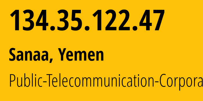 IP address 134.35.122.47 (Sanaa, Amanat Alasimah, Yemen) get location, coordinates on map, ISP provider AS30873 Public-Telecommunication-Corporation // who is provider of ip address 134.35.122.47, whose IP address