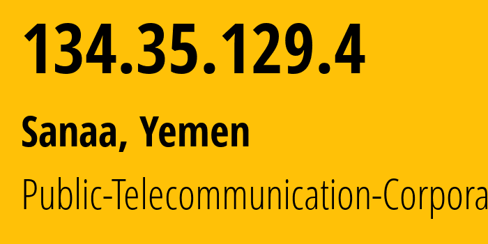 IP-адрес 134.35.129.4 (Сана, Amanat Alasimah, Йемен) определить местоположение, координаты на карте, ISP провайдер AS30873 Public-Telecommunication-Corporation // кто провайдер айпи-адреса 134.35.129.4