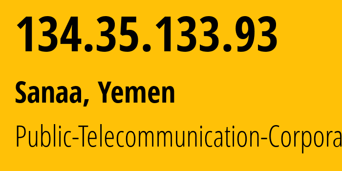 IP address 134.35.133.93 (Sanaa, Amanat Alasimah, Yemen) get location, coordinates on map, ISP provider AS30873 Public-Telecommunication-Corporation // who is provider of ip address 134.35.133.93, whose IP address