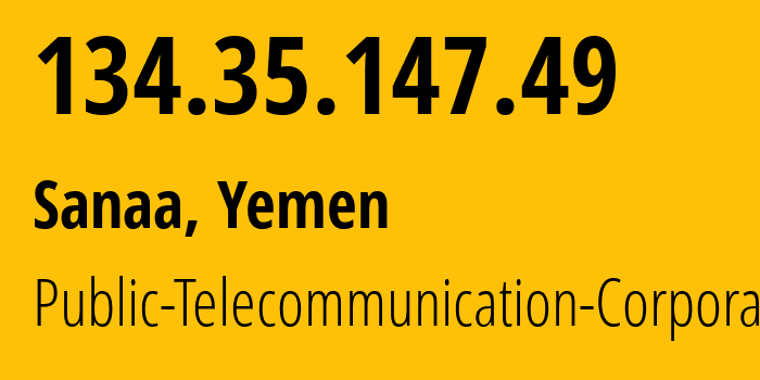 IP address 134.35.147.49 (Sanaa, Amanat Alasimah, Yemen) get location, coordinates on map, ISP provider AS30873 Public-Telecommunication-Corporation // who is provider of ip address 134.35.147.49, whose IP address