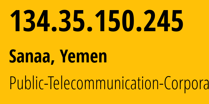 IP-адрес 134.35.150.245 (Сана, Amanat Alasimah, Йемен) определить местоположение, координаты на карте, ISP провайдер AS30873 Public-Telecommunication-Corporation // кто провайдер айпи-адреса 134.35.150.245