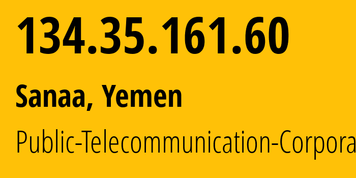 IP address 134.35.161.60 (Sanaa, Amanat Alasimah, Yemen) get location, coordinates on map, ISP provider AS30873 Public-Telecommunication-Corporation // who is provider of ip address 134.35.161.60, whose IP address