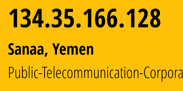 IP address 134.35.166.128 (Sanaa, Amanat Alasimah, Yemen) get location, coordinates on map, ISP provider AS30873 Public-Telecommunication-Corporation // who is provider of ip address 134.35.166.128, whose IP address