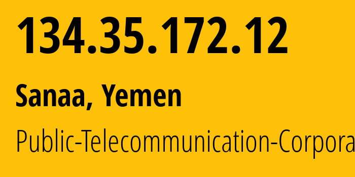 IP-адрес 134.35.172.12 (Сана, Amanat Alasimah, Йемен) определить местоположение, координаты на карте, ISP провайдер AS30873 Public-Telecommunication-Corporation // кто провайдер айпи-адреса 134.35.172.12