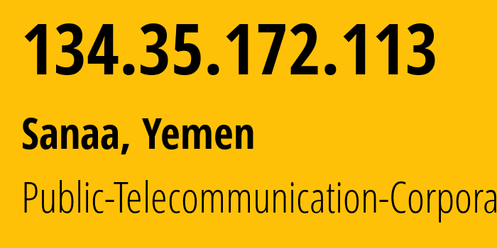 IP address 134.35.172.113 (Sanaa, Amanat Alasimah, Yemen) get location, coordinates on map, ISP provider AS30873 Public-Telecommunication-Corporation // who is provider of ip address 134.35.172.113, whose IP address