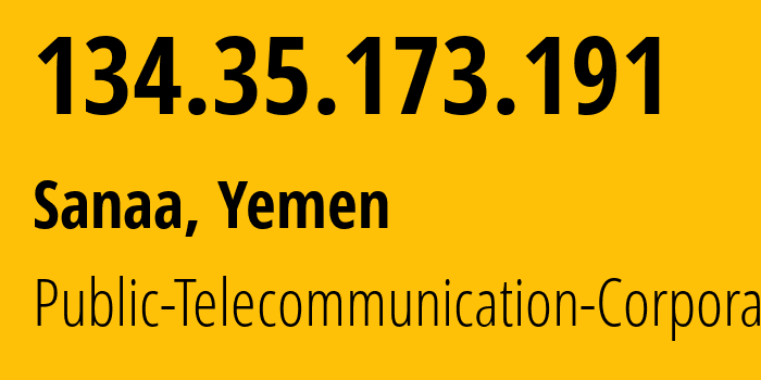 IP address 134.35.173.191 (Sanaa, Amanat Alasimah, Yemen) get location, coordinates on map, ISP provider AS30873 Public-Telecommunication-Corporation // who is provider of ip address 134.35.173.191, whose IP address