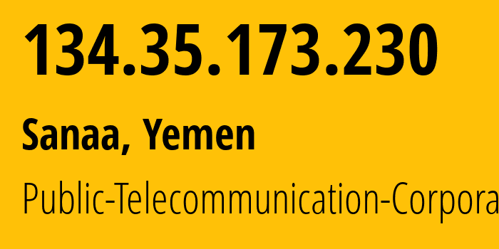 IP-адрес 134.35.173.230 (Сана, Amanat Alasimah, Йемен) определить местоположение, координаты на карте, ISP провайдер AS30873 Public-Telecommunication-Corporation // кто провайдер айпи-адреса 134.35.173.230