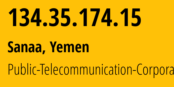 IP address 134.35.174.15 (Sanaa, Amanat Alasimah, Yemen) get location, coordinates on map, ISP provider AS30873 Public-Telecommunication-Corporation // who is provider of ip address 134.35.174.15, whose IP address