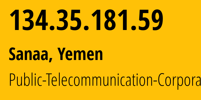 IP address 134.35.181.59 (Sanaa, Amanat Alasimah, Yemen) get location, coordinates on map, ISP provider AS30873 Public-Telecommunication-Corporation // who is provider of ip address 134.35.181.59, whose IP address