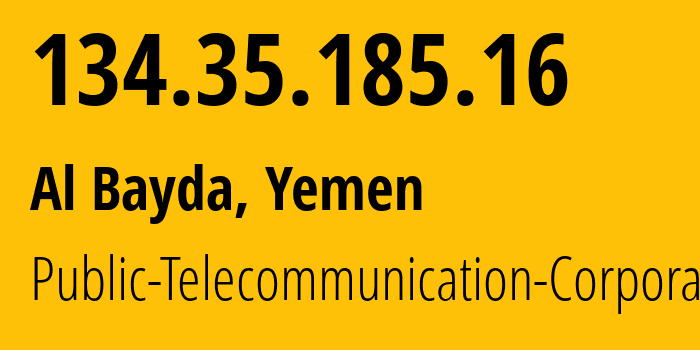 IP-адрес 134.35.185.16 (Al Bayda, Эль-Бейда, Йемен) определить местоположение, координаты на карте, ISP провайдер AS30873 Public-Telecommunication-Corporation // кто провайдер айпи-адреса 134.35.185.16