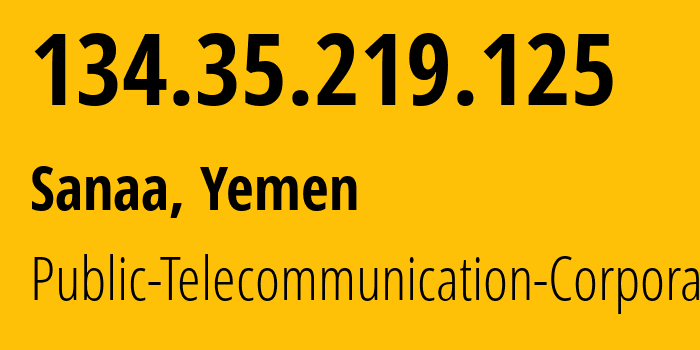 IP address 134.35.219.125 (Sanaa, Amanat Alasimah, Yemen) get location, coordinates on map, ISP provider AS30873 Public-Telecommunication-Corporation // who is provider of ip address 134.35.219.125, whose IP address