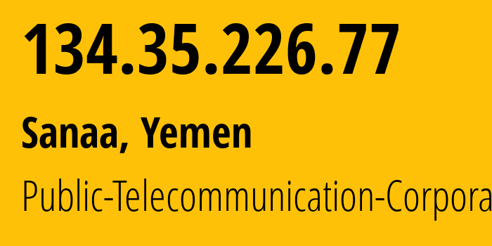 IP address 134.35.226.77 (Sanaa, Amanat Alasimah, Yemen) get location, coordinates on map, ISP provider AS30873 Public-Telecommunication-Corporation // who is provider of ip address 134.35.226.77, whose IP address