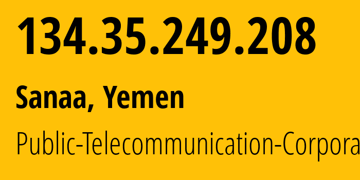 IP address 134.35.249.208 (Sanaa, Amanat Alasimah, Yemen) get location, coordinates on map, ISP provider AS30873 Public-Telecommunication-Corporation // who is provider of ip address 134.35.249.208, whose IP address