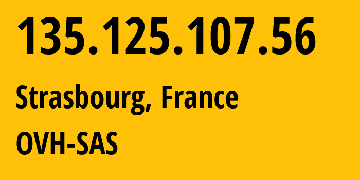 IP address 135.125.107.56 (Strasbourg, Grand Est, France) get location, coordinates on map, ISP provider AS16276 OVH-SAS // who is provider of ip address 135.125.107.56, whose IP address