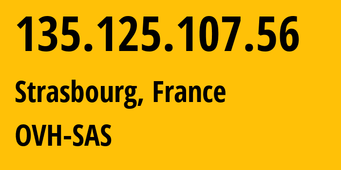 IP-адрес 135.125.107.56 (Страсбург, Гранд-Эст, Франция) определить местоположение, координаты на карте, ISP провайдер AS16276 OVH-SAS // кто провайдер айпи-адреса 135.125.107.56