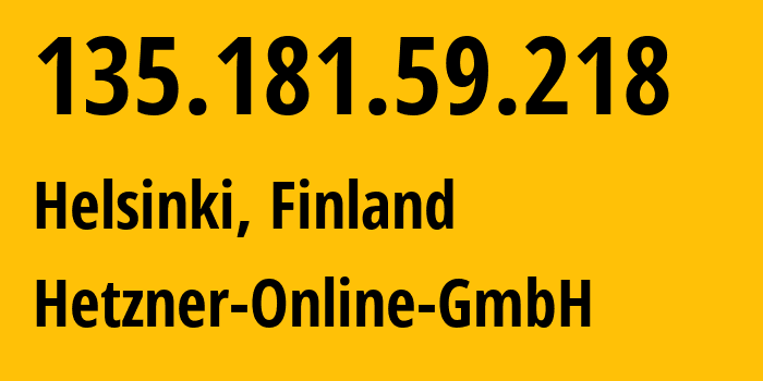 IP address 135.181.59.218 (Helsinki, Uusimaa, Finland) get location, coordinates on map, ISP provider AS24940 Hetzner-Online-GmbH // who is provider of ip address 135.181.59.218, whose IP address