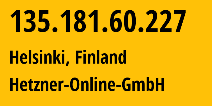 IP address 135.181.60.227 (Helsinki, Uusimaa, Finland) get location, coordinates on map, ISP provider AS24940 Hetzner-Online-GmbH // who is provider of ip address 135.181.60.227, whose IP address