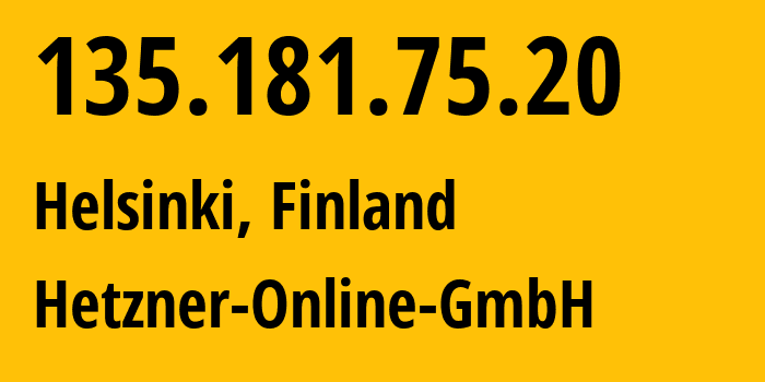 IP address 135.181.75.20 (Helsinki, Uusimaa, Finland) get location, coordinates on map, ISP provider AS24940 Hetzner-Online-GmbH // who is provider of ip address 135.181.75.20, whose IP address