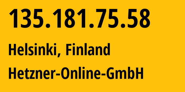 IP-адрес 135.181.75.58 (Хельсинки, Уусимаа, Финляндия) определить местоположение, координаты на карте, ISP провайдер AS24940 Hetzner-Online-GmbH // кто провайдер айпи-адреса 135.181.75.58
