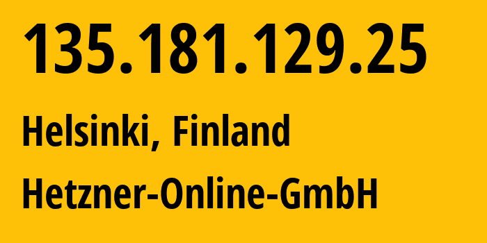 IP-адрес 135.181.129.25 (Хельсинки, Уусимаа, Финляндия) определить местоположение, координаты на карте, ISP провайдер AS24940 Hetzner-Online-GmbH // кто провайдер айпи-адреса 135.181.129.25