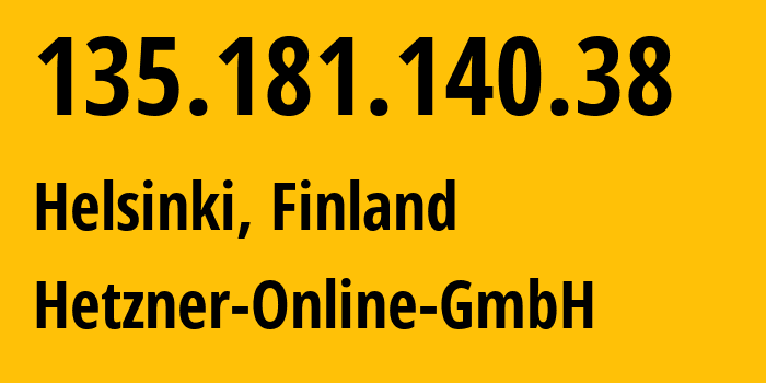 IP address 135.181.140.38 (Helsinki, Uusimaa, Finland) get location, coordinates on map, ISP provider AS24940 Hetzner-Online-GmbH // who is provider of ip address 135.181.140.38, whose IP address