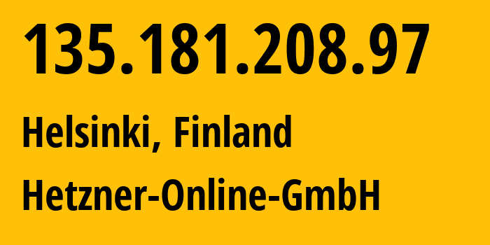 IP address 135.181.208.97 (Helsinki, Uusimaa, Finland) get location, coordinates on map, ISP provider AS24940 Hetzner-Online-GmbH // who is provider of ip address 135.181.208.97, whose IP address