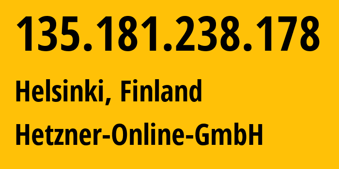 IP address 135.181.238.178 (Helsinki, Uusimaa, Finland) get location, coordinates on map, ISP provider AS24940 Hetzner-Online-GmbH // who is provider of ip address 135.181.238.178, whose IP address