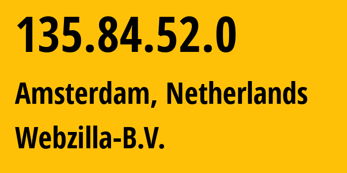 IP address 135.84.52.0 (Amsterdam, North Holland, Netherlands) get location, coordinates on map, ISP provider AS35415 Webzilla-B.V. // who is provider of ip address 135.84.52.0, whose IP address