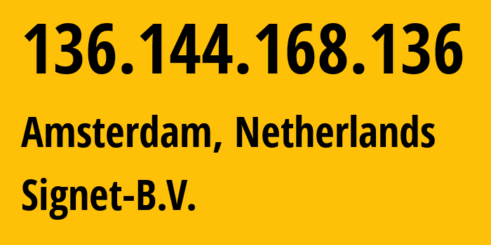 IP address 136.144.168.136 (Amsterdam, North Holland, Netherlands) get location, coordinates on map, ISP provider AS20857 Signet-B.V. // who is provider of ip address 136.144.168.136, whose IP address