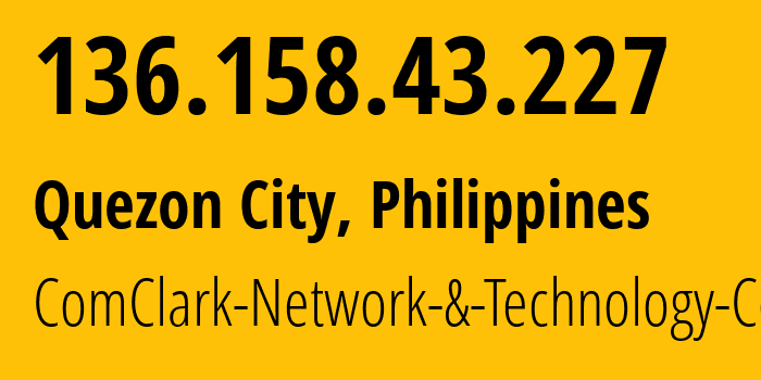 IP address 136.158.43.227 (Quezon City, Metro Manila, Philippines) get location, coordinates on map, ISP provider AS17639 ComClark-Network-&-Technology-Corp // who is provider of ip address 136.158.43.227, whose IP address