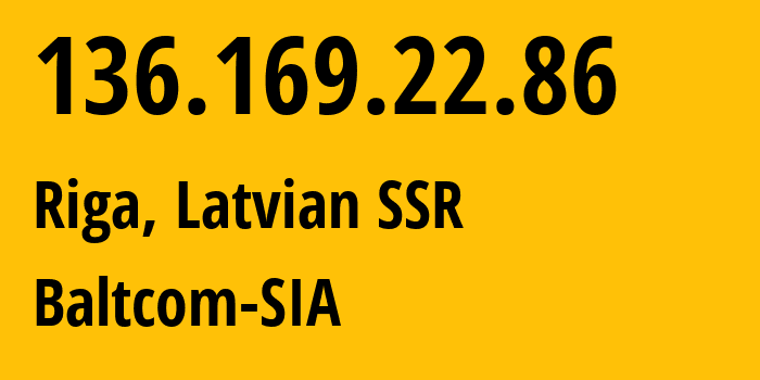 IP address 136.169.22.86 (Riga, Rīga, Latvian SSR) get location, coordinates on map, ISP provider AS20910 SIA-BITE-Latvija // who is provider of ip address 136.169.22.86, whose IP address