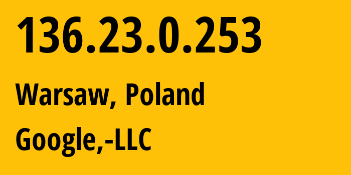 IP-адрес 136.23.0.253 (Варшава, Мазовецкое воеводство, Польша) определить местоположение, координаты на карте, ISP провайдер AS36492 Google,-LLC // кто провайдер айпи-адреса 136.23.0.253